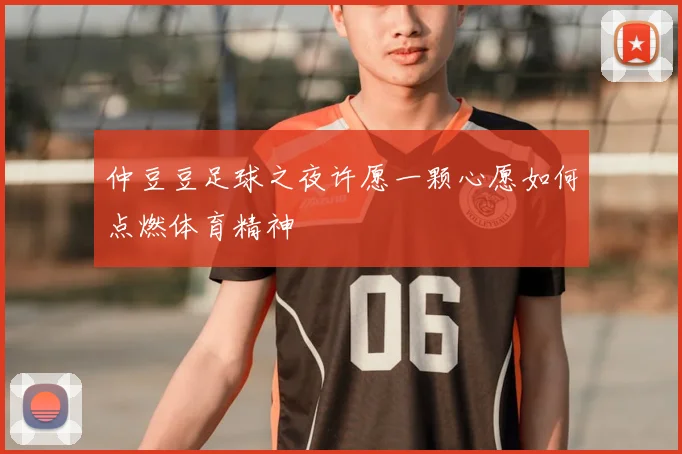 仲豆豆足球之夜许愿一颗心愿如何点燃体育精神